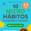 10 Micro-Hábitos para Transformar Sua Produtividade 10 Micro-Hábitos para Transformar Sua Produtividade